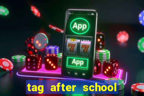 tag after school apk download